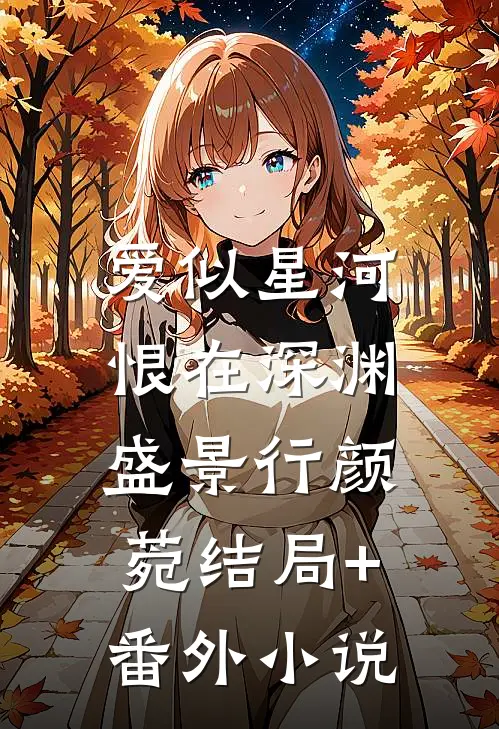 爱似星河，恨在深渊盛景行颜菀结局+番外小说