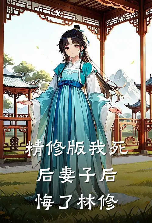 精修版我死后妻子后悔了林修