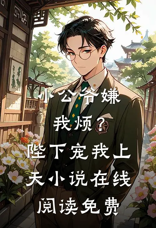 小公爷嫌我烦？陛下宠我上天小说在线阅读免费