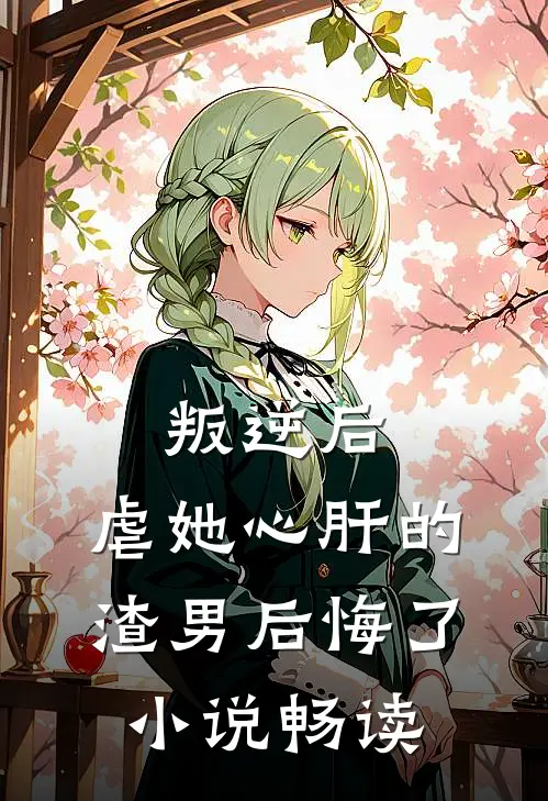 叛逆后,虐她心肝的渣男后悔了畅读