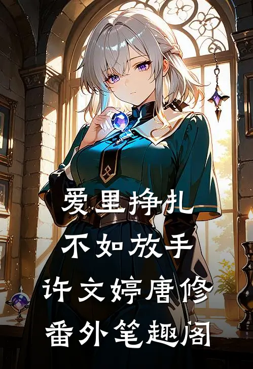 爱里挣扎，不如放手：许文婷唐修番外笔趣阁