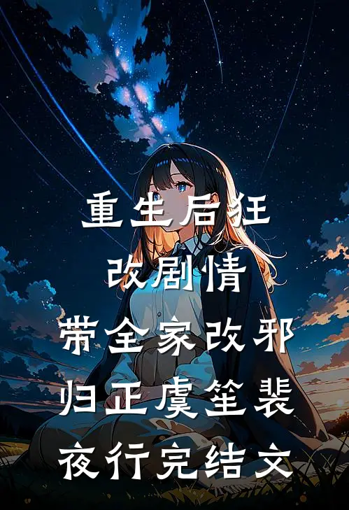 重生后狂改剧情，带全家改邪归正虞笙裴夜行完结文