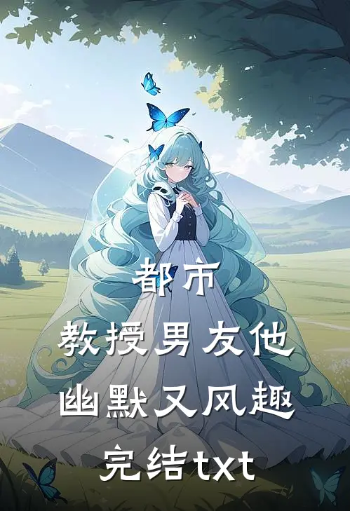 都市：教授男友他幽默又风趣完结txt