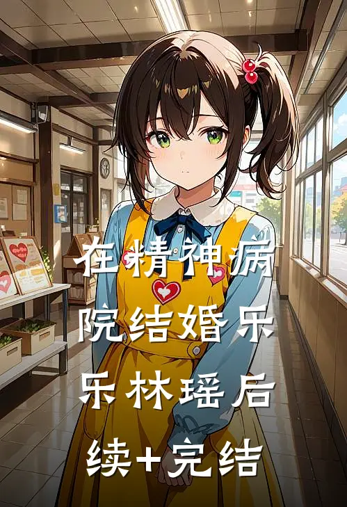 在精神病院结婚乐乐林瑶后续+完结