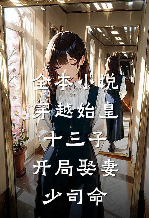 全本小说穿越始皇十三子，开局娶妻少司命