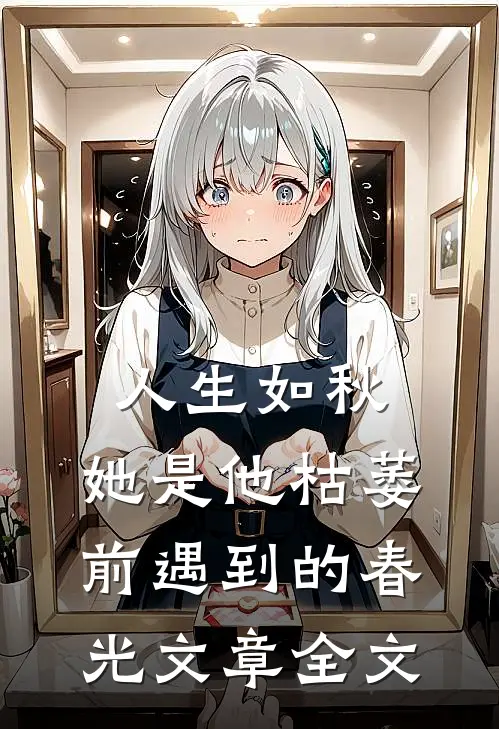 人生如秋：她是他枯萎前遇到的春光文章全文