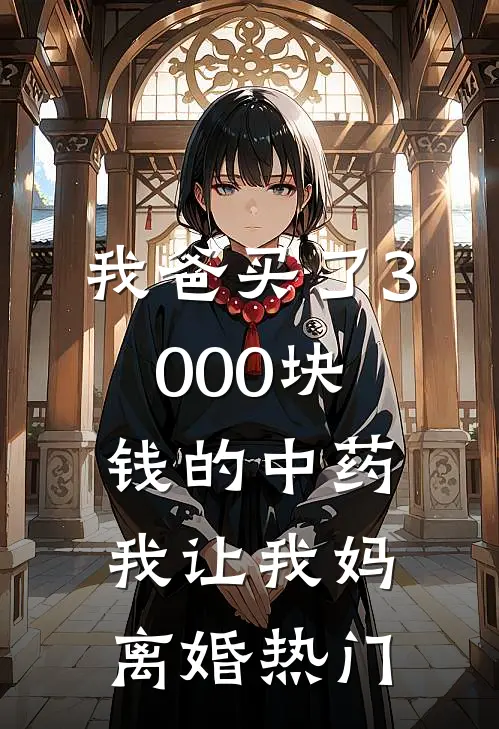 我爸买了3000块钱的中药，我让我妈离婚热门