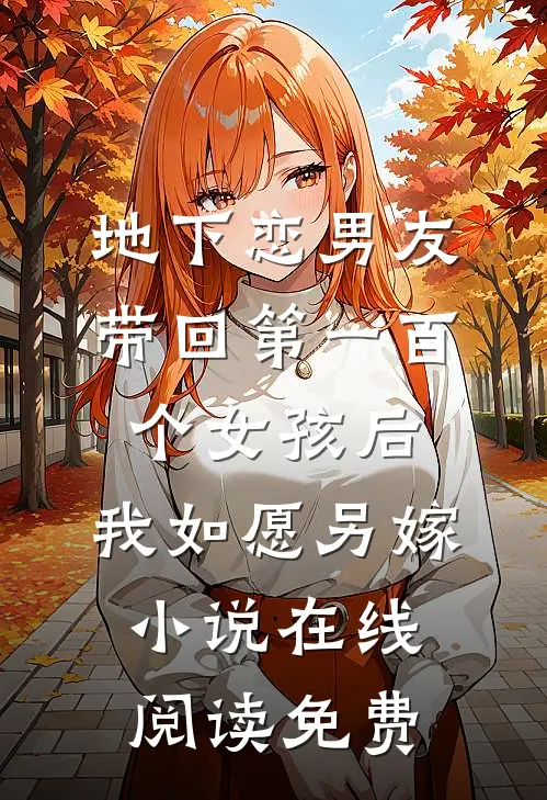 地下恋男友带回第一百个女孩后，我如愿另嫁小说在线阅读免费