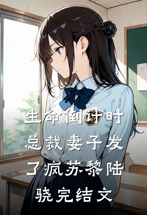 生命倒计时：总裁妻子发了疯苏黎陆骁完结文