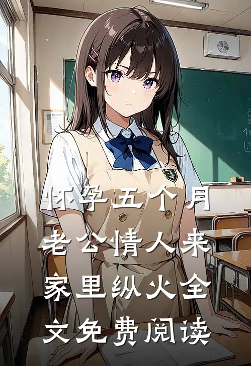 怀孕五个月，老公情人来家里纵火全文免费阅读