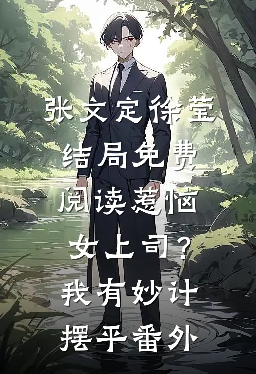 张文定徐莹结局免费阅读惹恼女上司？我有妙计摆平番外