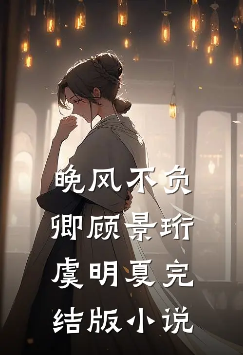 晚风不负卿顾景珩虞明夏完结版小说