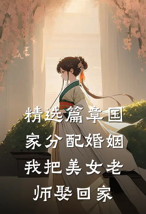 精选篇章国家分配婚姻，我把美女老师娶回家