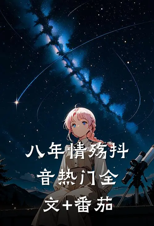 八年情殇抖音热门全文+番茄