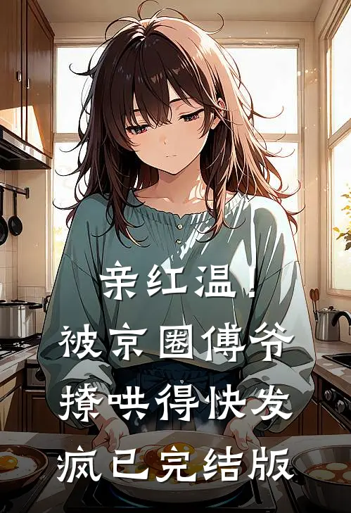 亲红温！被京圈傅爷撩哄得快发疯已完结版