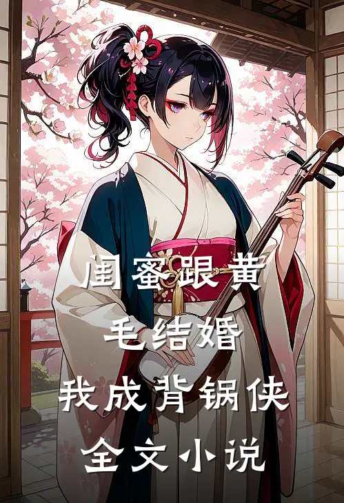 闺蜜跟黄毛结婚，我成背锅侠全文小说