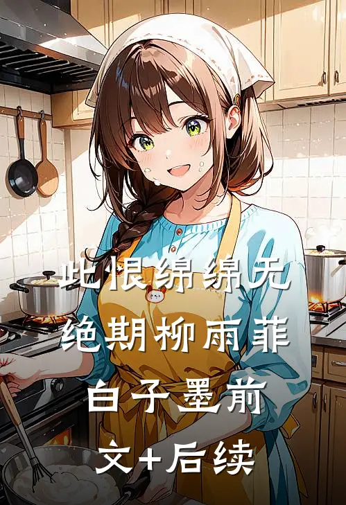 此恨绵绵无绝期柳雨菲白子墨前文+后续