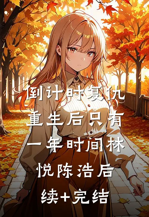 倒计时复仇：重生后只有一年时间林悦陈浩后续+完结