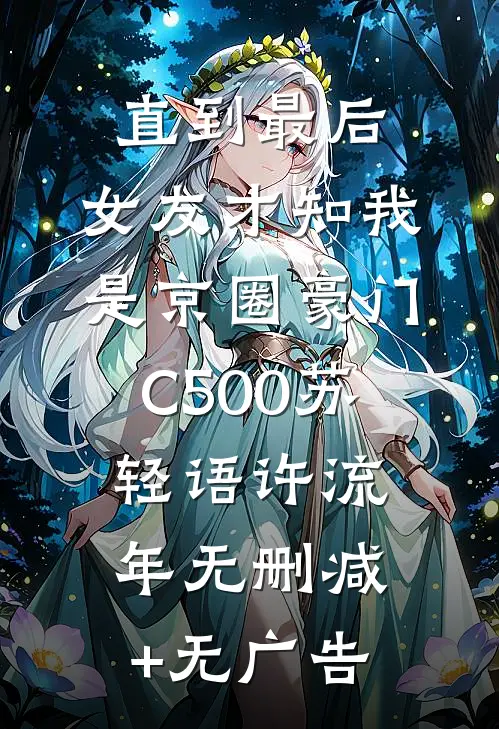 直到最后，女友才知我是京圈豪门C500苏轻语许流年无删减+无广告