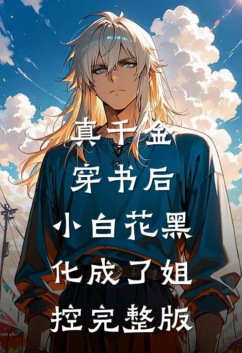真千金穿书后，小白花黑化成了姐控完整版