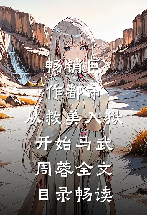 畅销巨作都市：从救美入狱开始马武周蓉全文目录畅读
