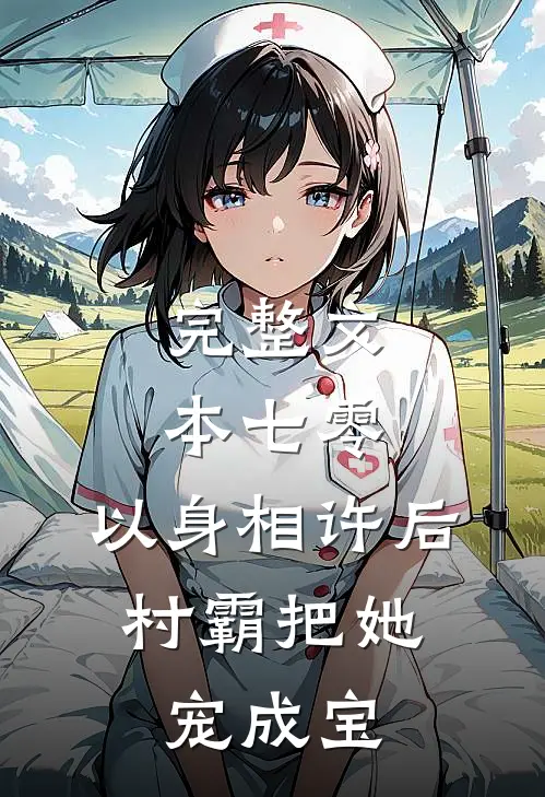 完整文本七零：以身相许后，村霸把她宠成宝