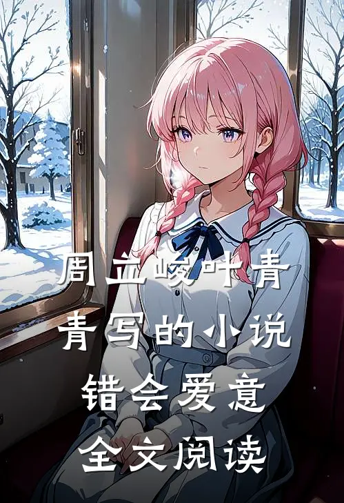 周立峻叶青青写的小说错会爱意全文阅读