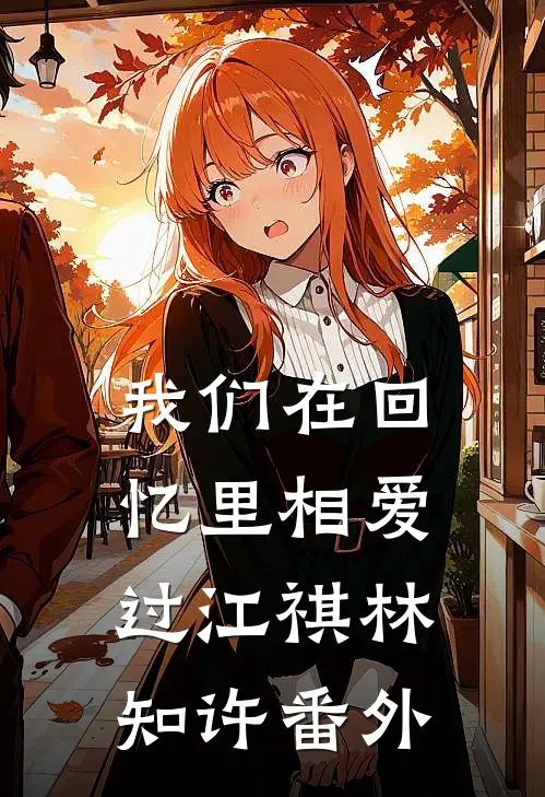 我们在回忆里相爱过江祺林知许 番外