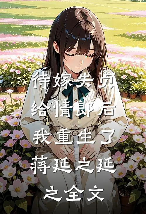 待嫁失贞给情郎后，我重生了蒋延之延之全文