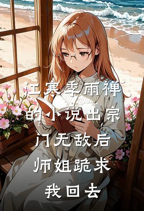 江寒季雨禅的小说出宗门无敌后，师姐跪求我回去