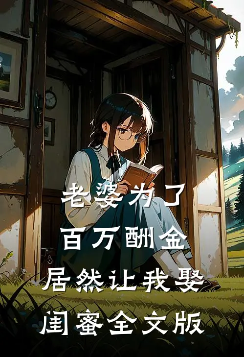 老婆为了百万酬金，居然让我娶闺蜜全文版