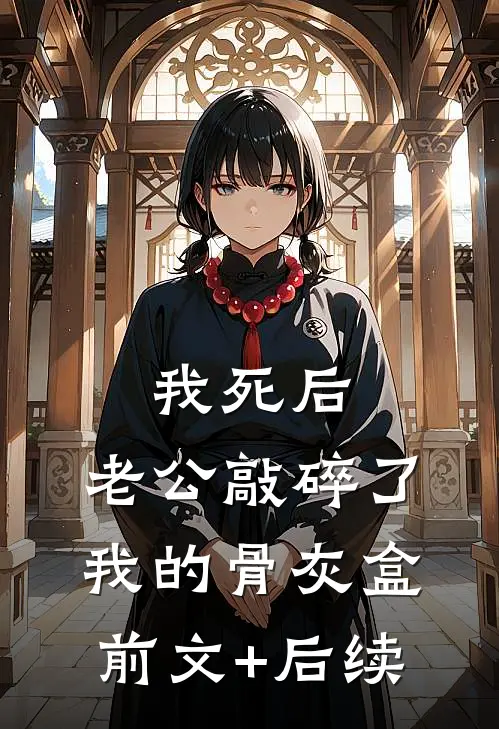我死后，老公敲碎了我的骨灰盒前文+后续