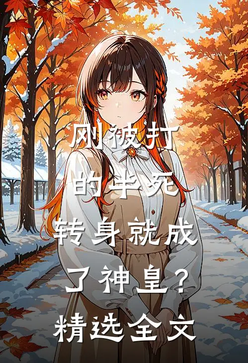 刚被打的半死，转身就成了神皇？精选全文
