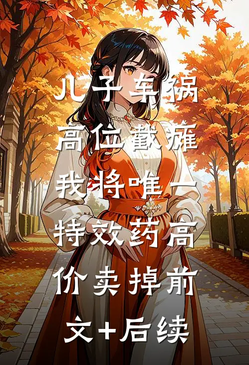 儿子车祸高位截瘫，我将唯一特效药高价卖掉前文+后续