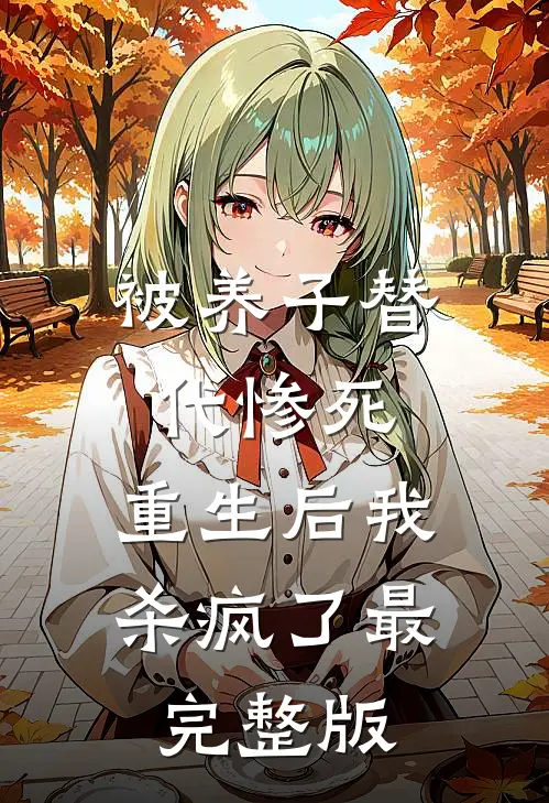 被养子替代惨死，重生后我杀疯了最完整版