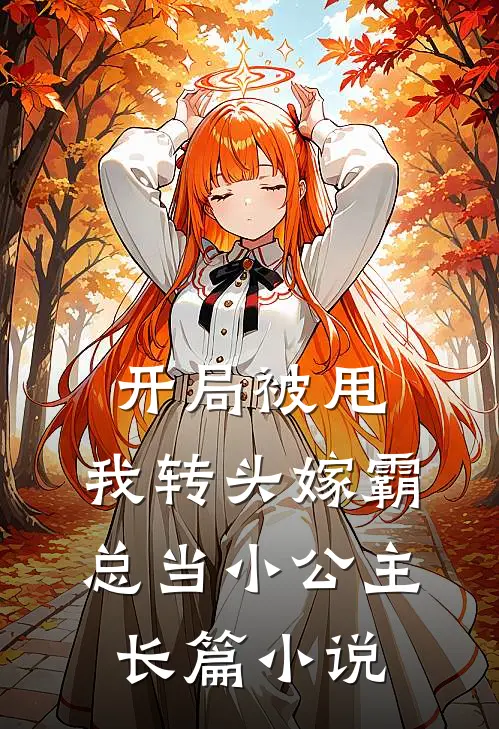 开局被甩，我转头嫁霸总当小公主长篇小说