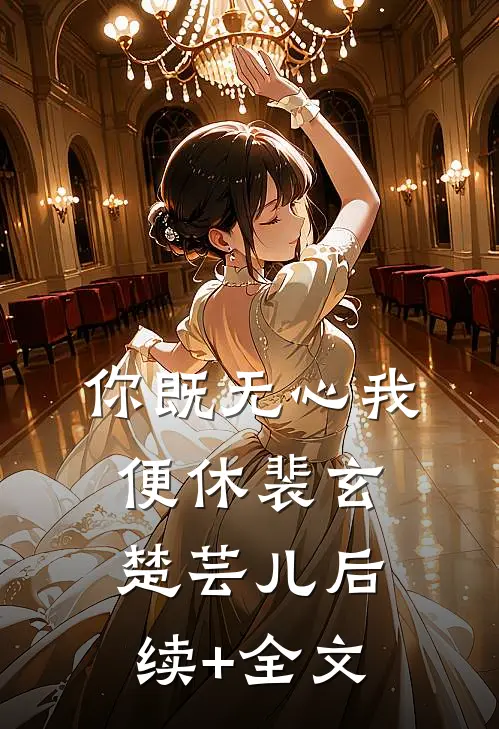 你既无心我便休裴玄楚芸儿后续+全文