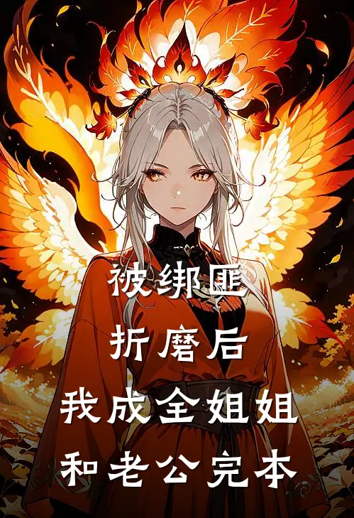 被绑匪折磨后，我成全姐姐和老公完本