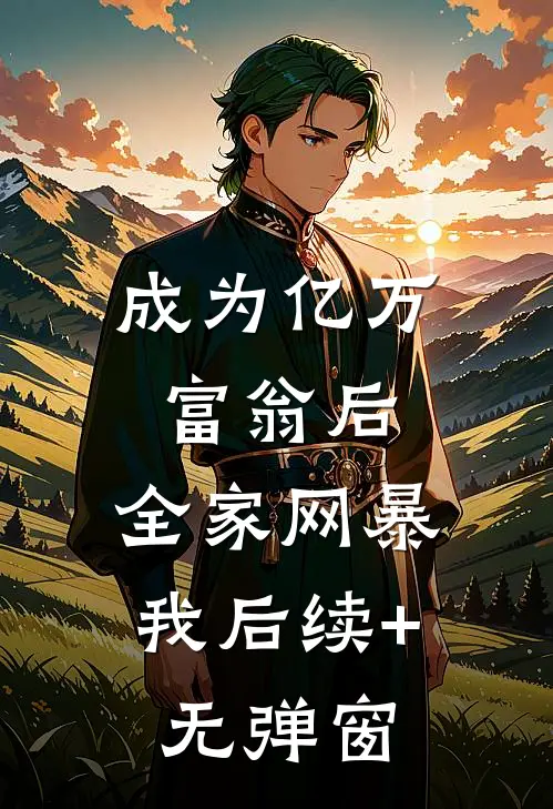 成为亿万富翁后，全家网暴我后续+无弹窗