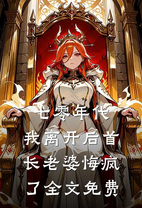 七零年代，我离开后首长老婆悔疯了全文免费