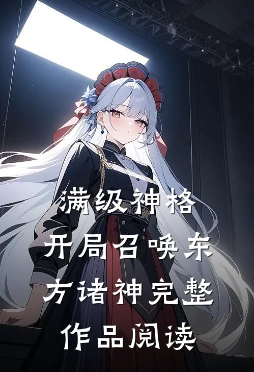 满级神格：开局召唤东方诸神完整作品阅读