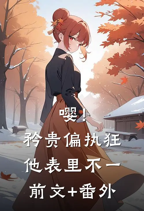 嘤！矜贵偏执狂他表里不一前文+番外