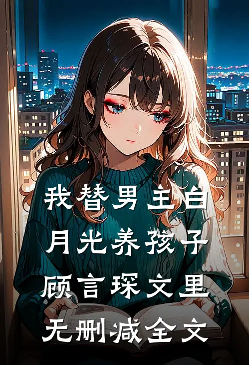 我替男主白月光养孩子顾言琛文里无删减全文