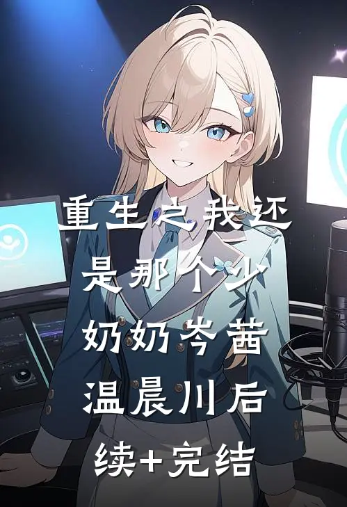 重生之我还是那个少奶奶岑茜温晨川后续+完结
