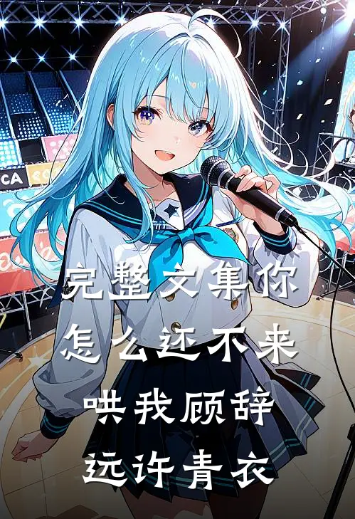 完整文集你怎么还不来哄我顾辞远许青衣
