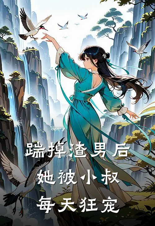 踹掉渣男后，她被小叔每天狂宠