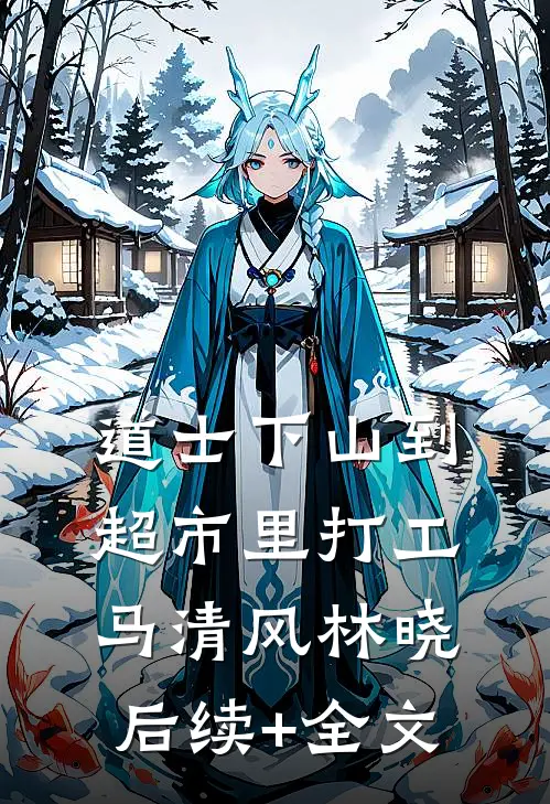 道士下山到超市里打工马清风林晓后续+全文