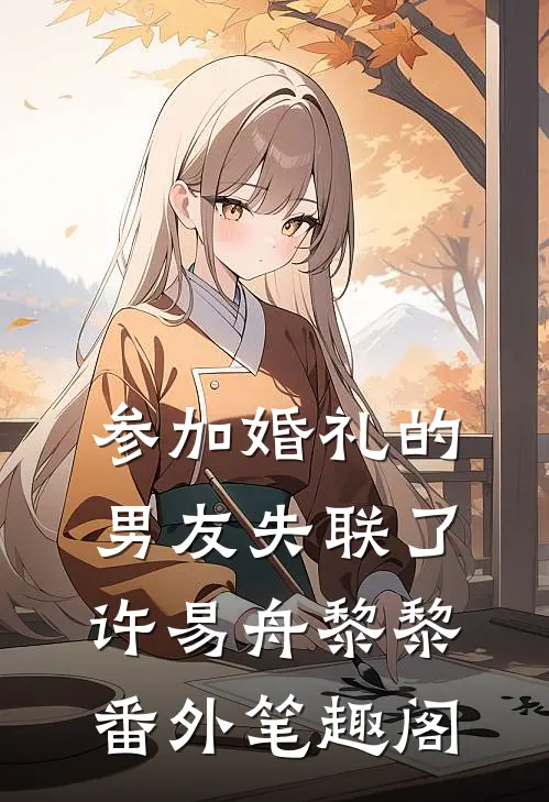 参加婚礼的男友失联了：许易舟黎黎番外笔趣阁