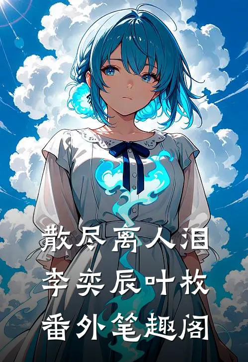 散尽离人泪：李奕辰叶枚番外笔趣阁