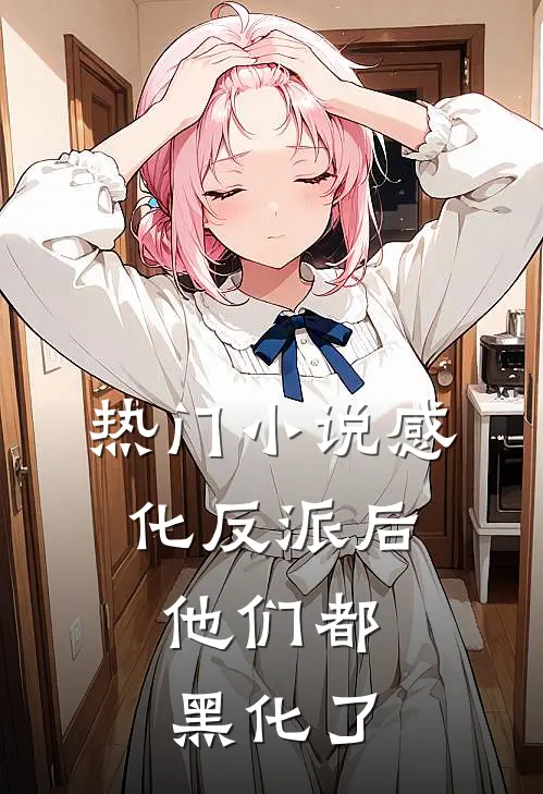热门小说感化反派后，他们都黑化了